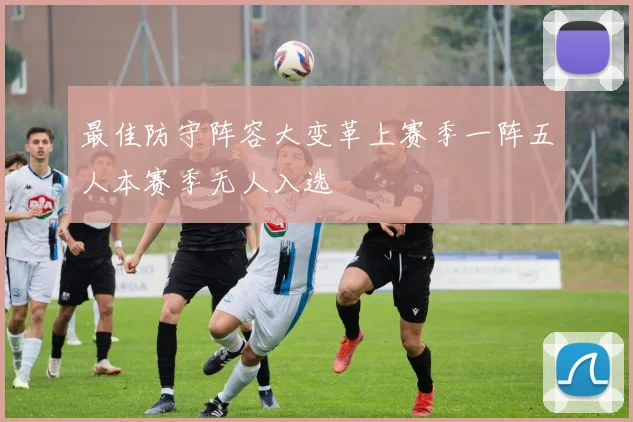 最佳防守阵容大变革上赛季一阵五人本赛季无人入选
