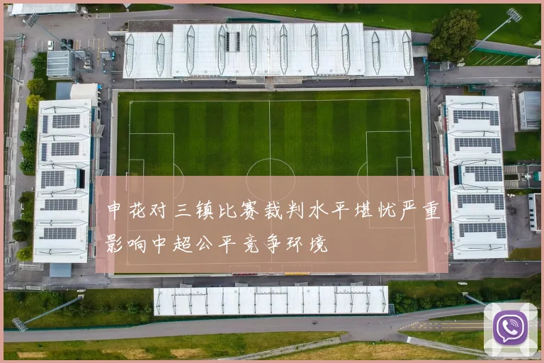 申花对三镇比赛裁判水平堪忧严重影响中超公平竞争环境